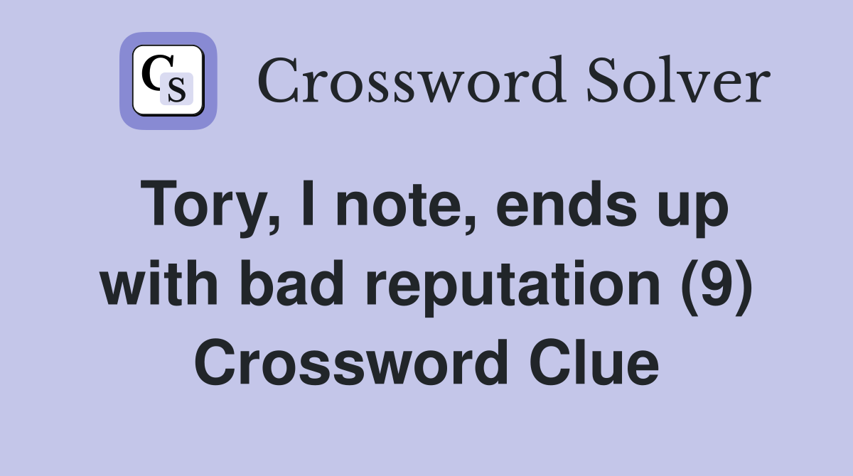 Tory I note ends up with bad reputation (9) Crossword Clue Answers